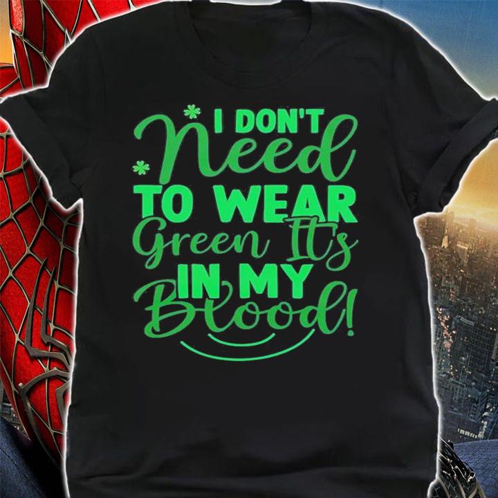 I Don't Need To Wear Green It's In My Blood T-Shirt