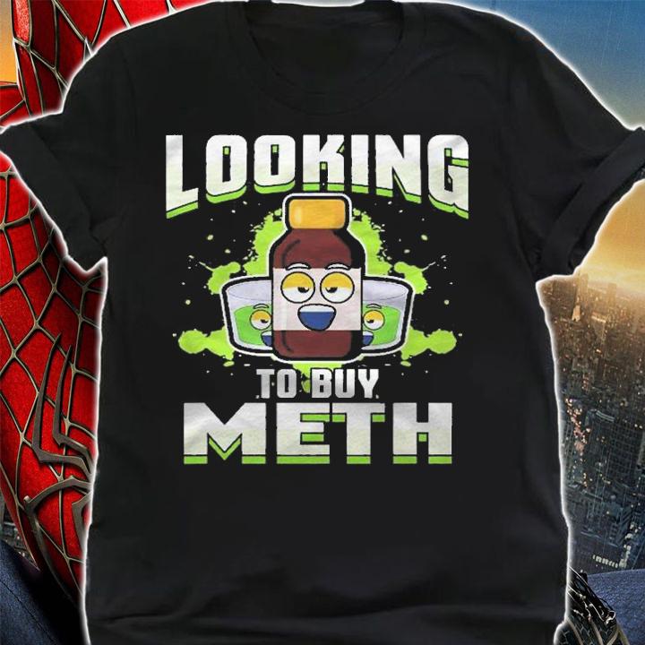 Methamphetamine Looking To Buy Meth Shirt