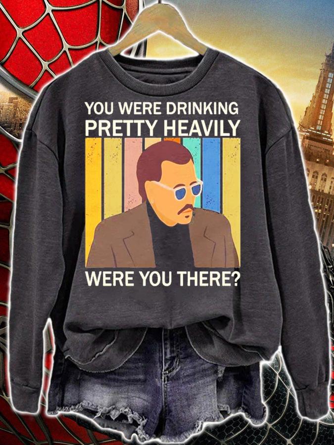 You were drinking Pretty Heavily were you there vintage shirt sweatshirt
