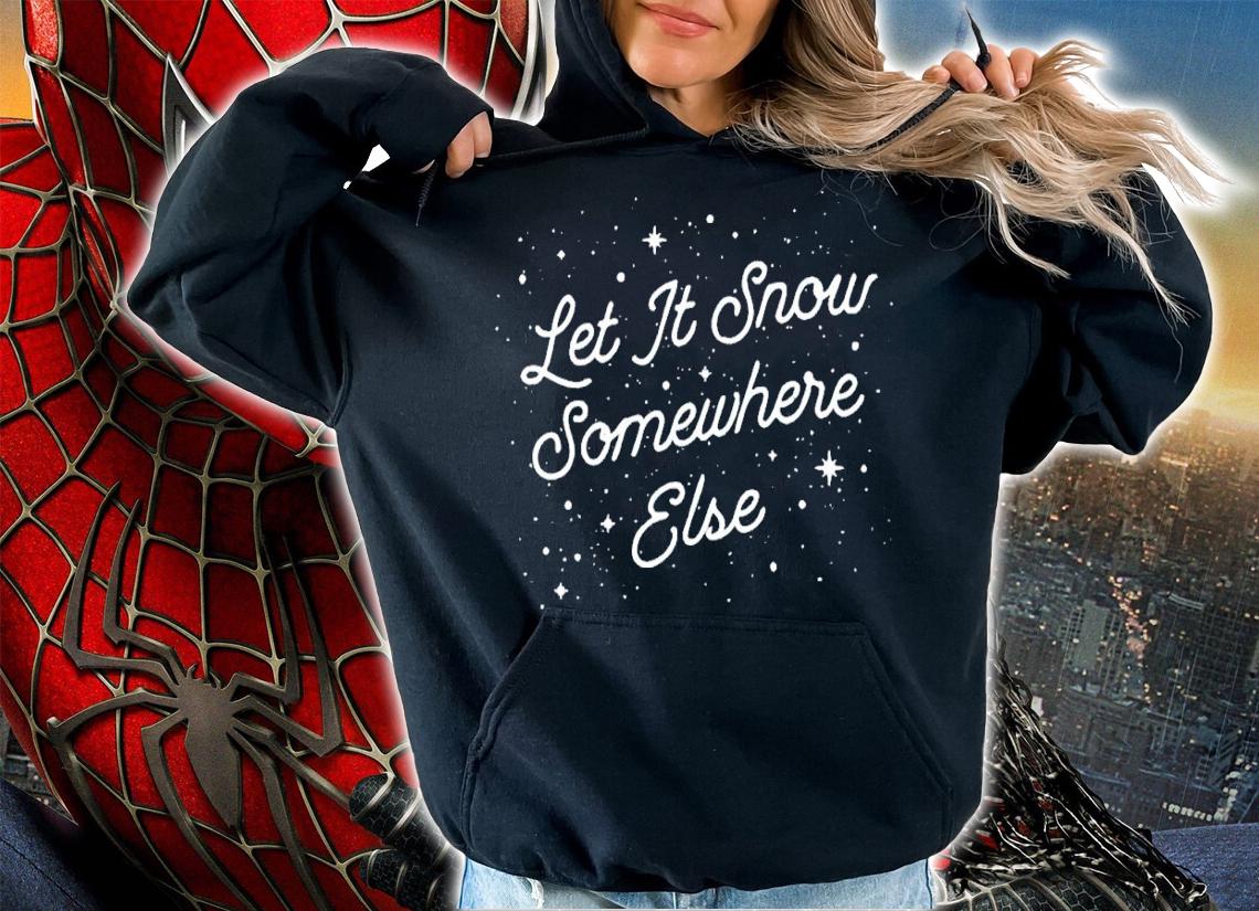Let It Snow Somewhere Else Shirt hoodie
