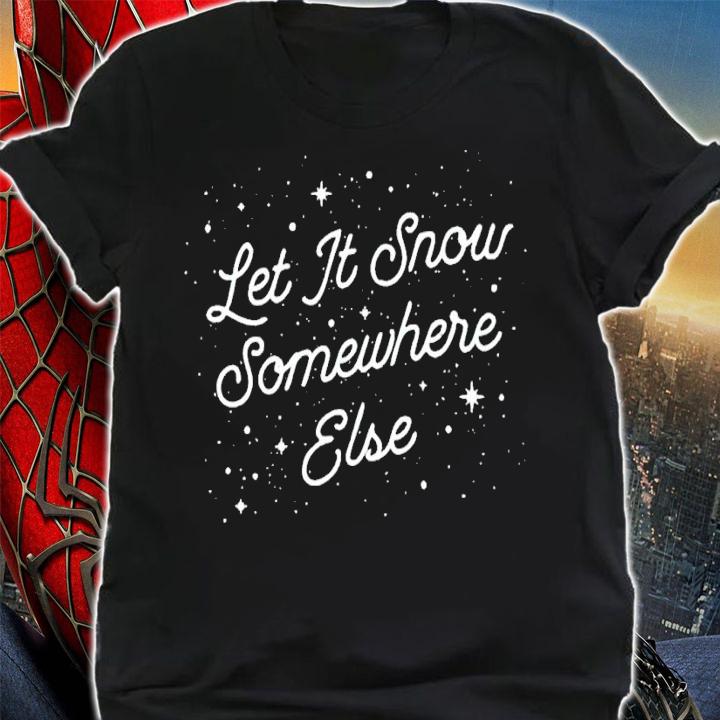 Let It Snow Somewhere Else Shirt shirt
