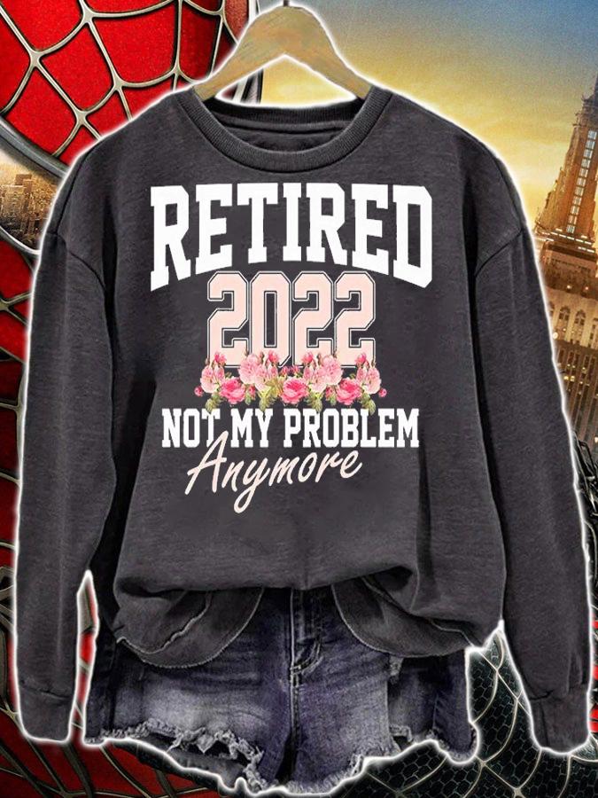 Retired 2022 Not My Problem Anymore T-Shirt sweatshirt