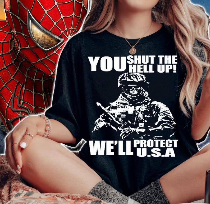 You Shut The Hell up We'll Protect U.s.a Military T-Shirt
