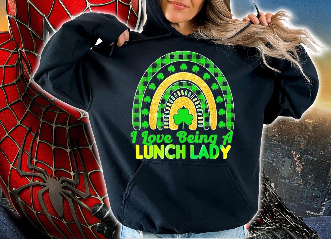 I Love Being A Lunch Lady Funny Lunch Ladies St Patrick's Day T-Shirt hoodie