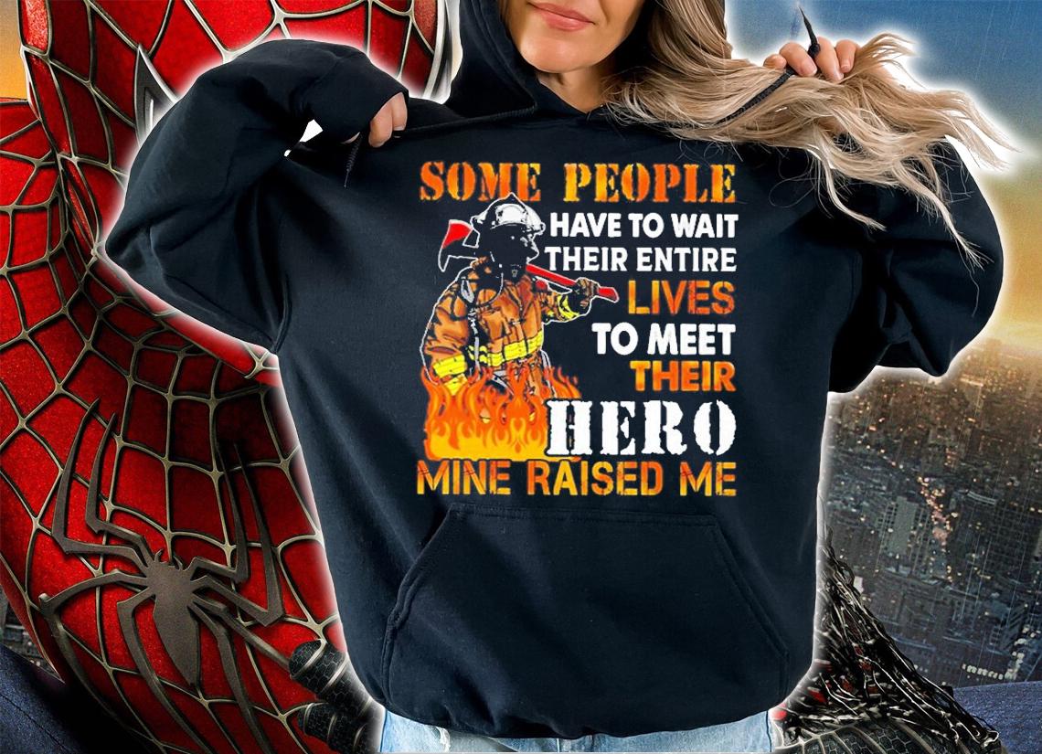 Some People Have To Wait Their Entire Lives To Meet Their Hero Mine Raised Me Classic T-Shirt