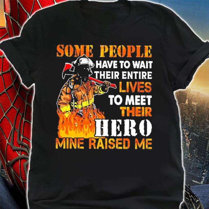 Some People Have To Wait Their Entire Lives To Meet Their Hero Mine Raised Me Classic T-Shirt