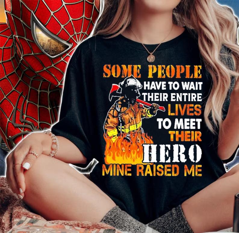 Some People Have To Wait Their Entire Lives To Meet Their Hero Mine Raised Me Classic T-Shirt
