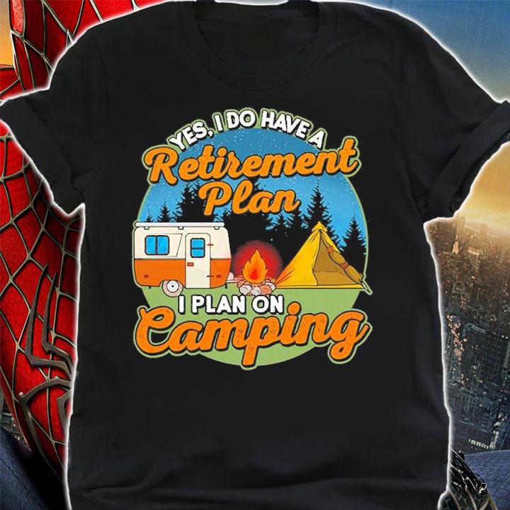 Yes I Do Have A Retirement Paln I Plan On Camping T-Shirt shirt