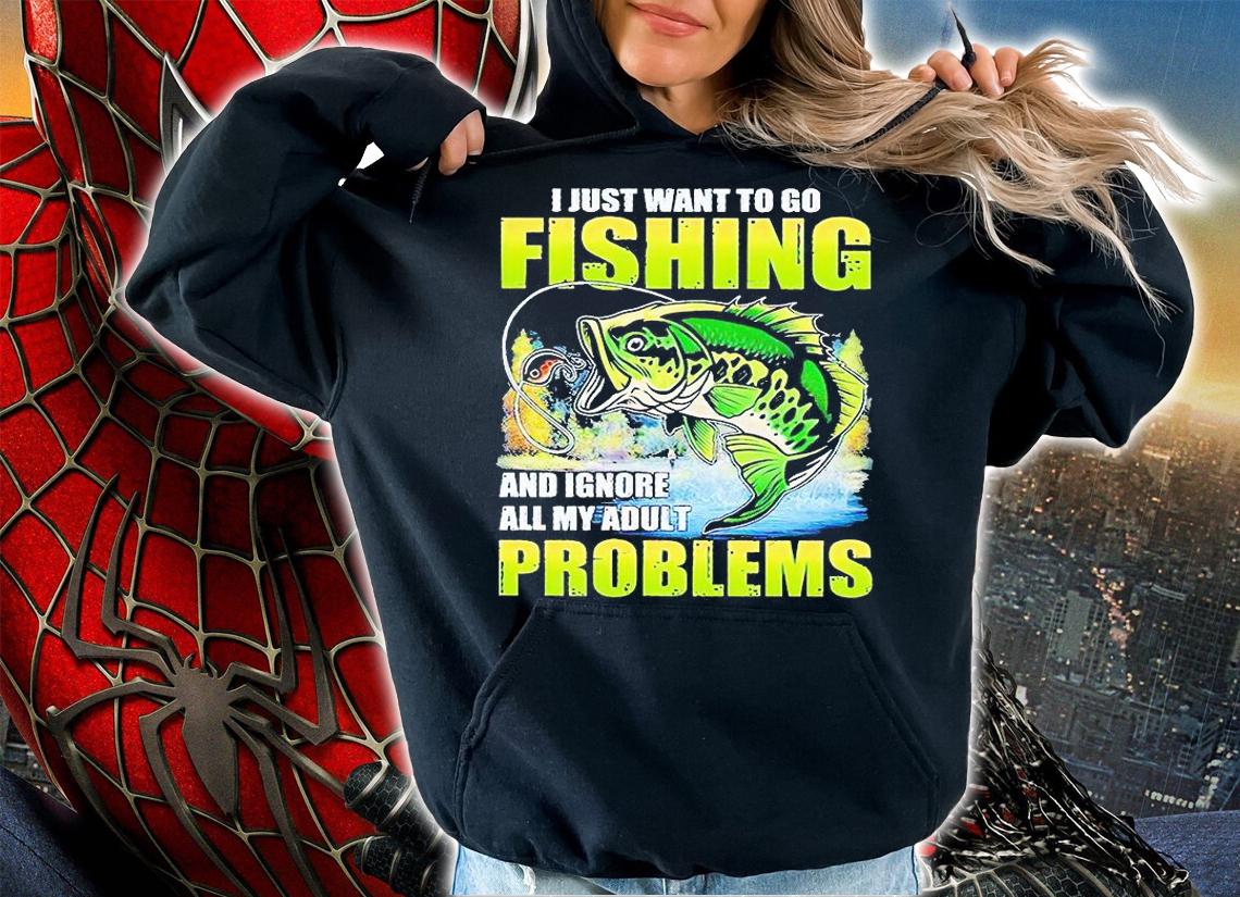 I just want to go fishing and ignore all my adult problems T-shirt