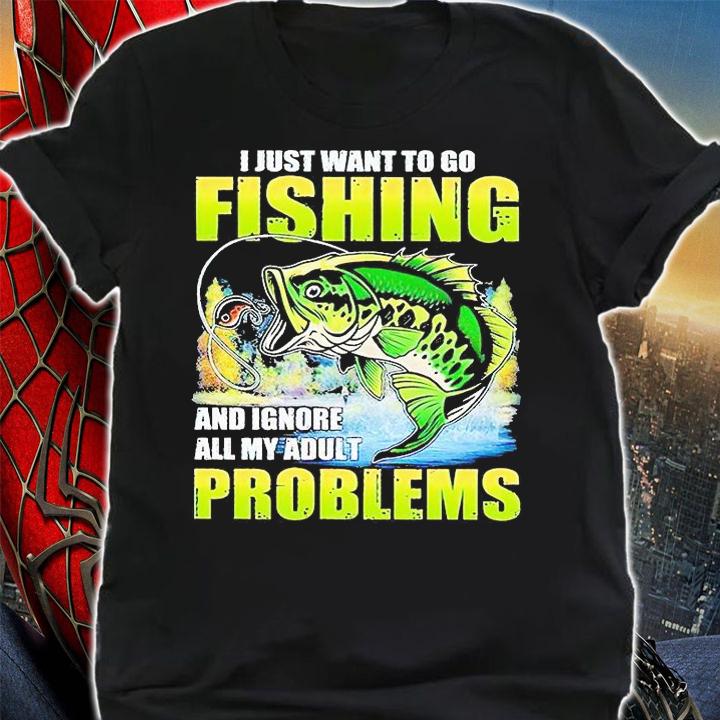 I just want to go fishing and ignore all my adult problems T-shirt