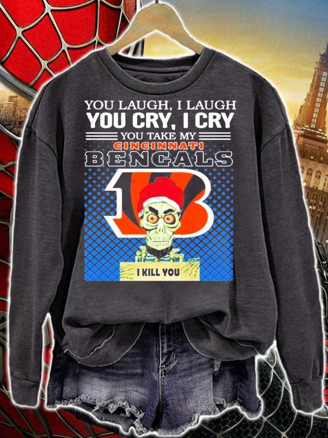 You laugh I laugh you cry I cry you take my Cincinnati Bengals I kill you shirt