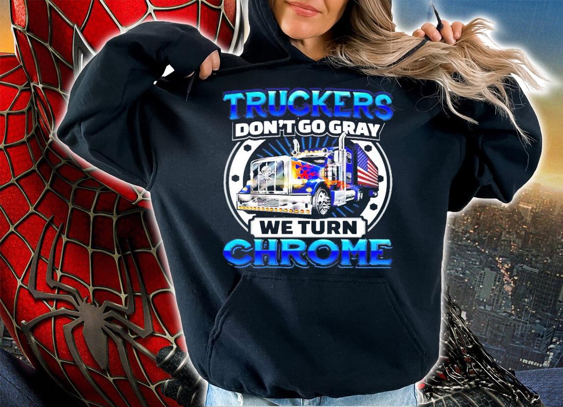 Truckers don't go gray we turn chrome shirt