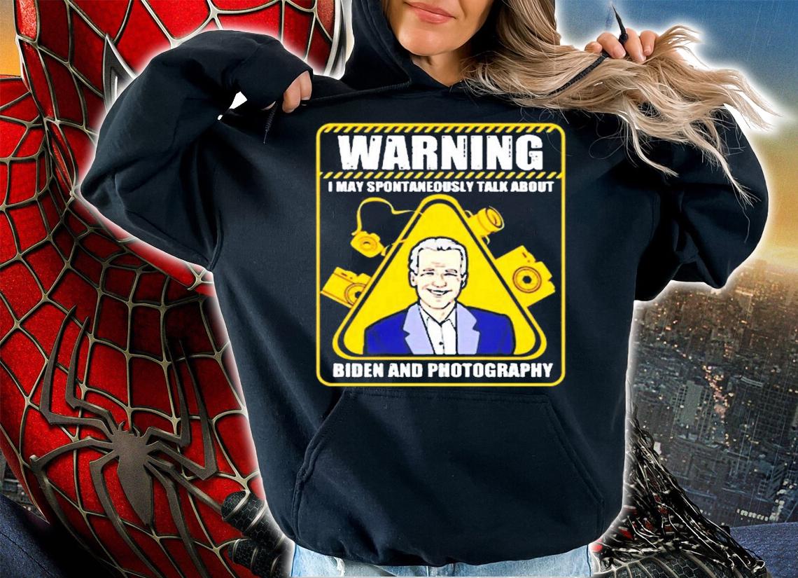 Warning I may spontaneously talk about Biden and photography shirt
