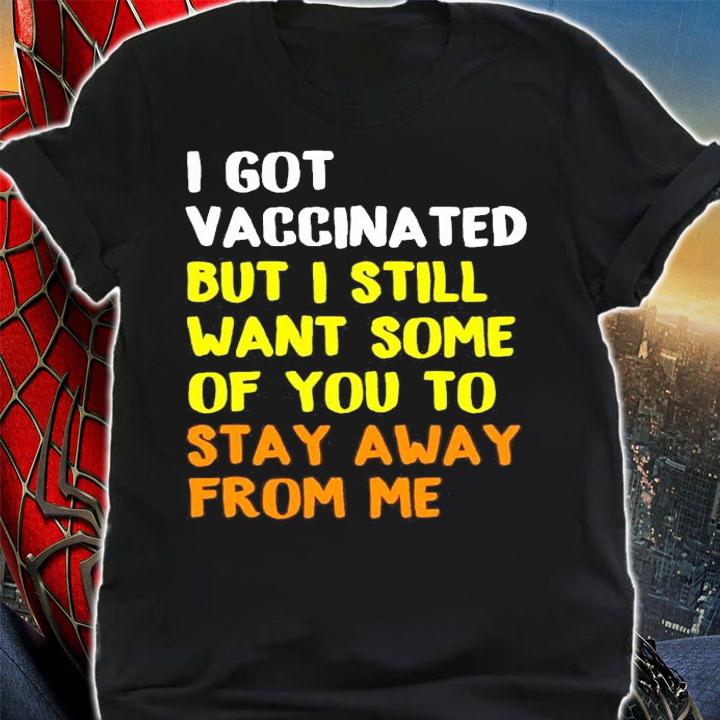 I got vaccinated but I still want some of you to stay away from me shirt shirt