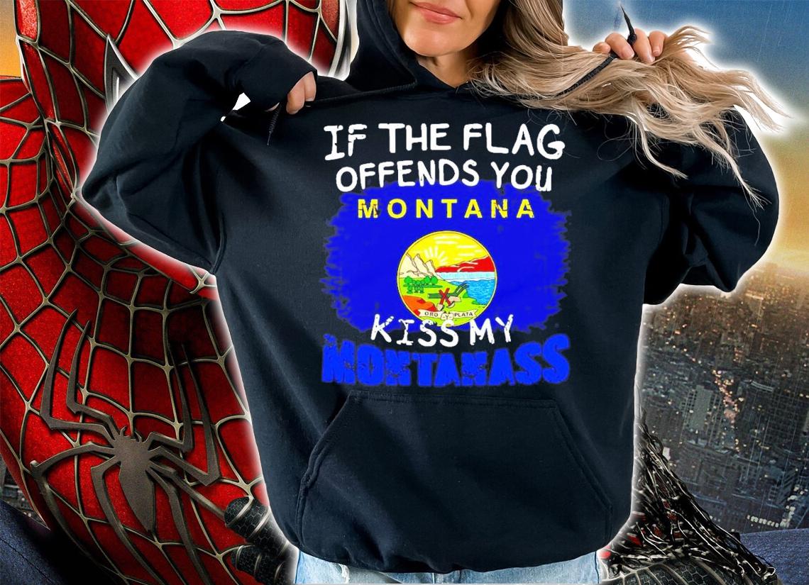 If the Flag offend you kiss my Montanass shirt