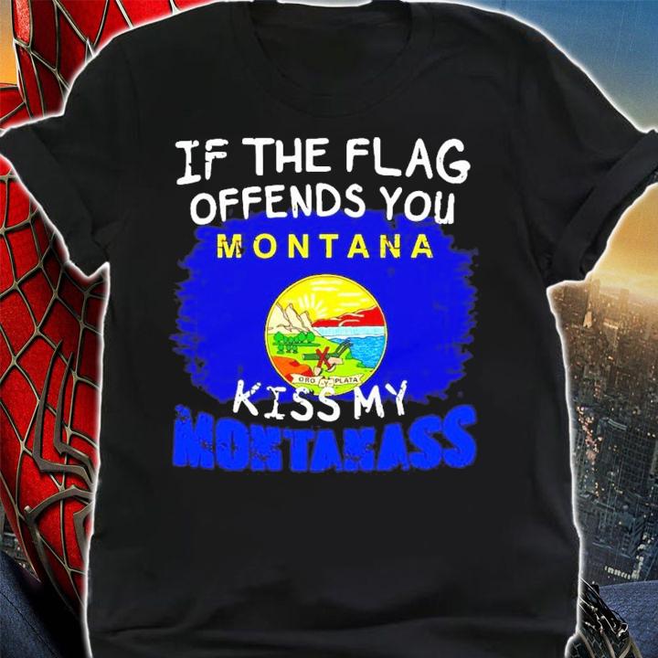 If the Flag offend you kiss my Montanass shirt