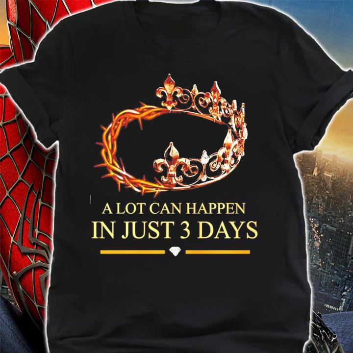 Jesus king a lot can happen in just 3 days shirt