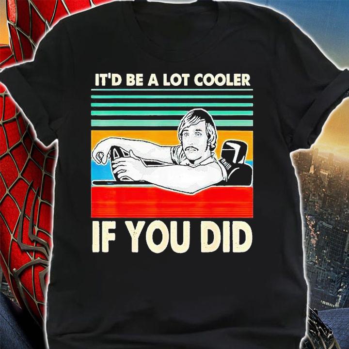 Vintage it'd be a lot cooler if You did T-shirt shirt