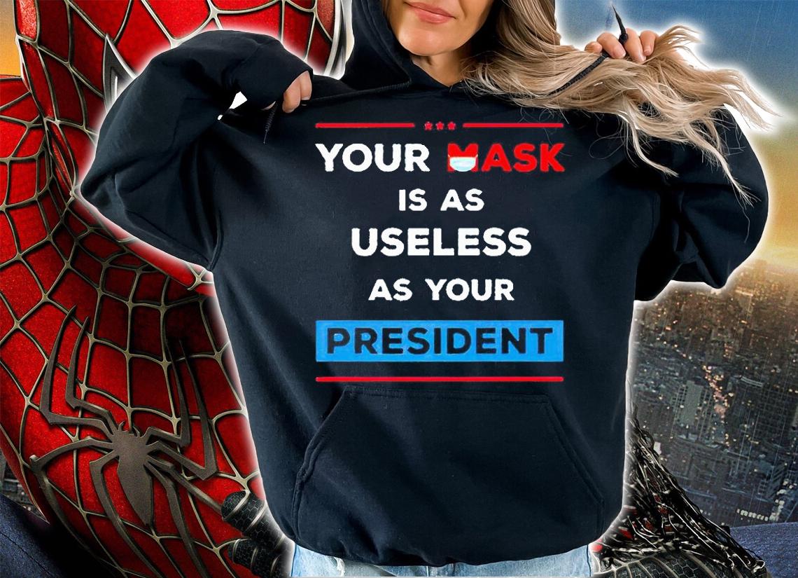 Your Mask Is As Useless As Your President T-Shirt