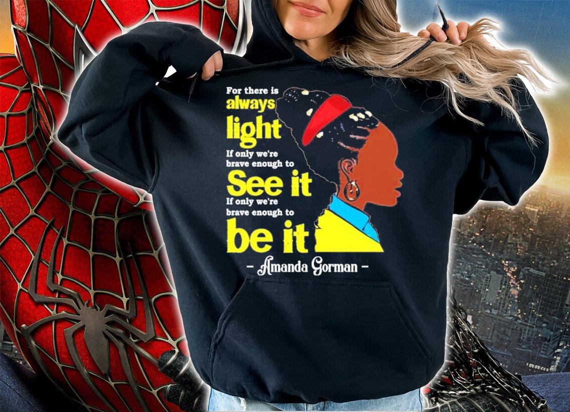 Amanda Gorman for there is always light Amanda Inauguration 2021 shirt hoodie