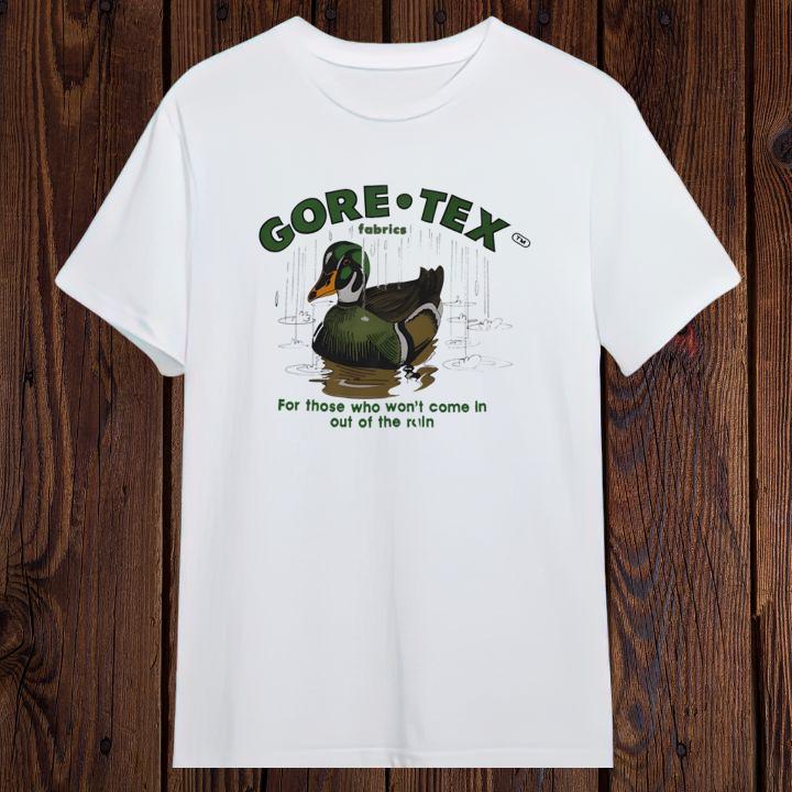 Duck Gore-Tex For Those Who Wont Come In Out Of The Rain Quack-Tex T-Shirt