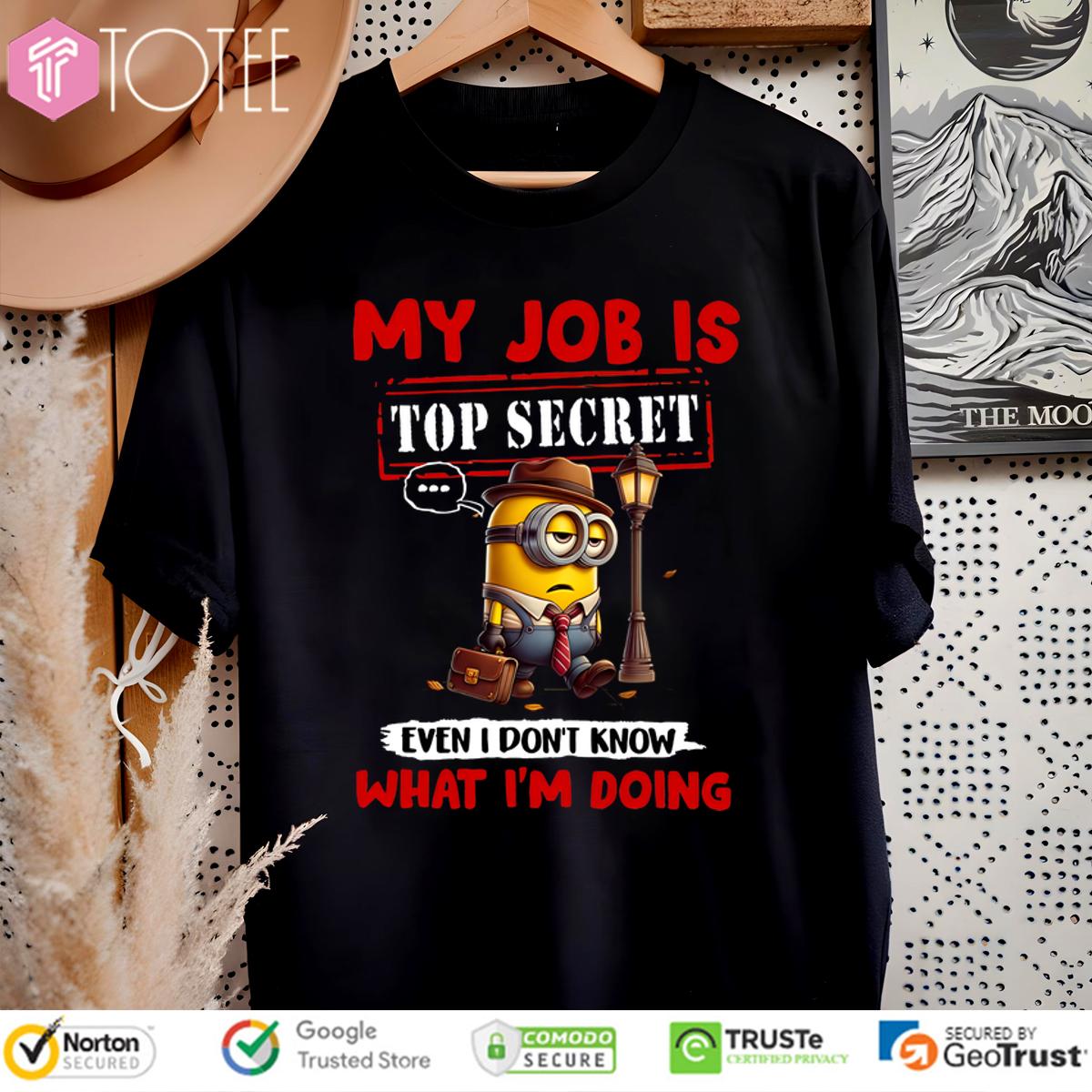 Minions My Job Is Top Secret... Even I Don't Know What I'm Doing T-Shirt