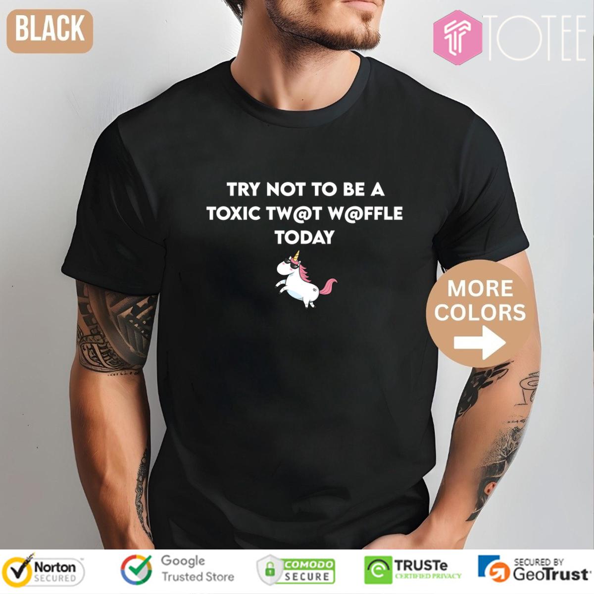 Unicorn Try Not To Be A Toxic Twat Waffle Today Shirt